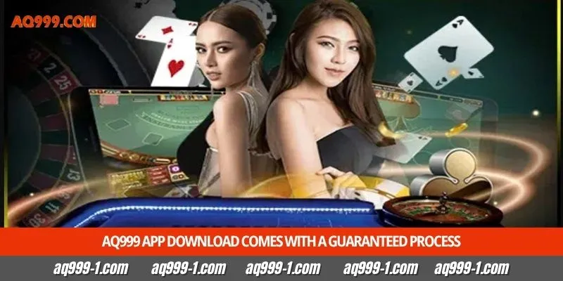 Aq999 app download comes with a guaranteed process