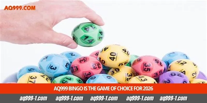 Aq999 Bingo is the game of choice for 2026