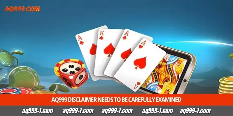 Aq999 Disclaimer needs to be carefully examined