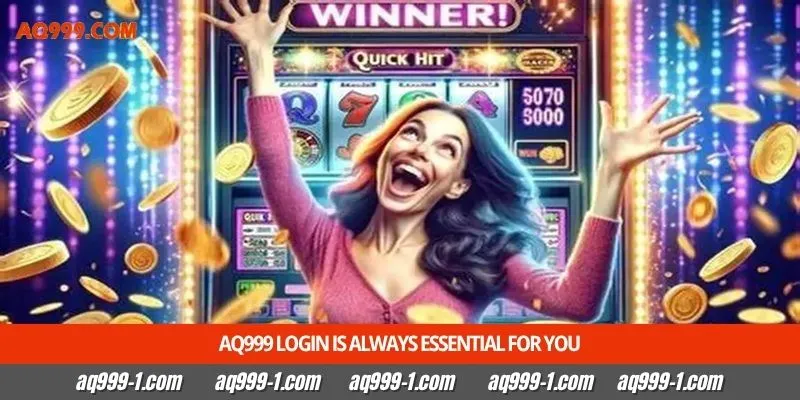 Aq999 login is always essential for you
