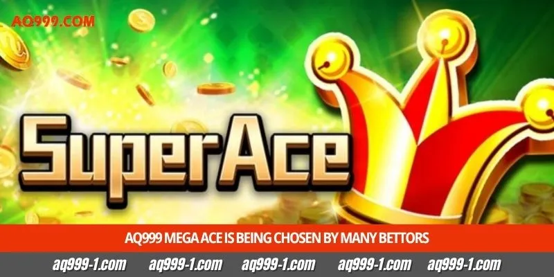 Aq999 Mega Ace is being chosen by many bettors