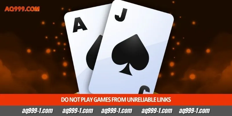 Do not play games from unreliable links