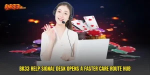 BK33 Help Signal Desk Opens A Faster Care Route Hub